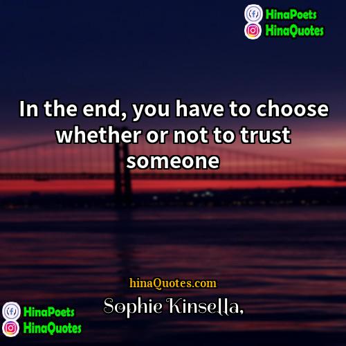 Sophie Kinsella Quotes | In the end, you have to choose